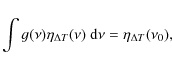 \begin{displaymath}\int g(\nu) \eta_{\Delta T}(\nu) ~ {\rm d}\nu = \eta_{\Delta T}(\nu_0),
\end{displaymath}