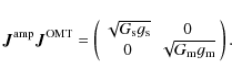 \begin{displaymath}\vec{J}^{\rm amp}\vec{J}^{\rm OMT}=
\left(\begin{array}{cc}\...
...s}} & 0 \\
0 & \sqrt{G_{\rm m} g_{\rm m}} \end{array}\right).
\end{displaymath}