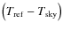 $\left (T_{\rm ref}-T_{\rm sky}\right )$