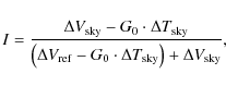 \begin{displaymath}I = { \Delta V_{\rm sky} - G_0\cdot\Delta T_{\rm sky} \over \...
...} - G_0\cdot\Delta T_{\rm sky}\right ) + \Delta V_{\rm sky} },
\end{displaymath}