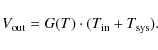 \begin{displaymath}
V_{\rm out} = G(T) \cdot (T_{\rm in} + T_{\rm sys}) .
\end{displaymath}