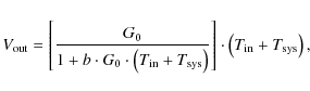 \begin{displaymath}V_{\rm out} = \left [ {G_0 \over 1 + b \cdot G_0 \cdot \left ...
...ht ) } \right ] \cdot \left (T_{\rm in} + T_{\rm sys}\right ),
\end{displaymath}