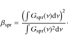 \begin{displaymath}\beta_{\rm spr} = {\left(\int{G_{\rm spr}(\nu){\rm d}\nu} \right)^2 \over \int{ G_{\rm spr}(\nu)^2 \rm d\nu}}\cdot
\end{displaymath}