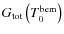 $G_{\rm tot}\left( T_0^{\rm bem}\right)$