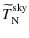 $\displaystyle \widetilde{T}^{\rm sky}_{\rm N}$
