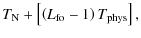 $\displaystyle T_{\rm N} + \left [ \left (L_{\rm fo}-1\right )T_{\rm phys}\right ],$