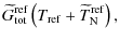 $\displaystyle \widetilde{G}^{\rm ref}_{\rm tot} \left ( T_{\rm ref} + \widetilde{T}^{\rm ref}_{\rm N} \right ),$
