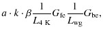 $\displaystyle a \cdot k \cdot \beta {1\over L_{\rm 4~K}} G_{\rm fe} {1\over L_{\rm wg}} G_{\rm be},$