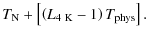 $\displaystyle T_{\rm N} + \left [ \left (L_{\rm 4~K}-1\right ) T_{\rm phys}\right ].$