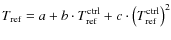 $T_{\rm ref} = a+b \cdot T_{\rm ref}^{\rm ctrl} + c\cdot \left ( T^{\rm ctrl}_{\rm ref}\right )^2$