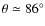 $\theta \simeq 86^\circ $