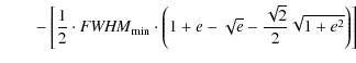 $\displaystyle \qquad-\left[ \frac{1}{2} \cdot {{\it FWHM}}_{\rm min} \cdot \left( 1 + e - \sqrt{e} - \frac{\sqrt{2}}{2} \sqrt{1+e^2} \right) \right]$