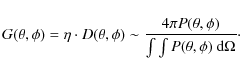 \begin{displaymath}{G}(\theta,\phi) = \eta \cdot {D}(\theta,\phi) \sim \frac{4\pi P(\theta,\phi)}{\int\int P(\theta,\phi) \mbox{ d}\Omega}\cdot
\end{displaymath}