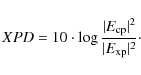 \begin{displaymath}XPD = 10 \cdot \log \frac{\vert E_{\rm cp}\vert^2}{\vert E_{\rm xp}\vert^2}\cdot
\end{displaymath}