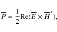 \begin{displaymath}\overline P = \frac{1}{2} {\rm Re} (\overline E \times \overline H^*),
\end{displaymath}