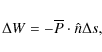 \begin{displaymath}\Delta W = - \overline P \cdot \hat{n} \Delta s,
\end{displaymath}