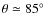 $\theta \simeq 85^\circ $