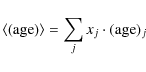 \begin{displaymath}%
\langle({\rm age})\rangle = \sum_{j}{x_j \cdot ({\rm age})_j}
\end{displaymath}