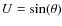 $U = \sin(\theta)$