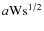 $a{\rm W s}^{1/2}$