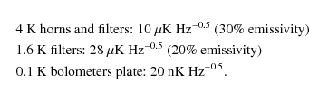 \begin{eqnarray*}&& 4~{\rm K}~{\rm horns~and~filters}{:} \; 10~\mu{\rm K}~{\rm H...
...K}~{\rm bolometers~plate}{:} \; 20~{\rm nK}~{\rm Hz}^{-0.5}. \\
\end{eqnarray*}