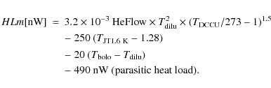 \begin{eqnarray*}HLm [{\rm nW}] &= & 3.2 \times 10^{-3}~{\rm HeFlow} \times T_{\...
...\rm dilu}) \\
&& -~490~{\rm nW} ~ ({\rm parasitic~heat~load}).
\end{eqnarray*}
