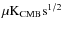 $\mu {\rm K}_{\rm CMB} {\rm s}^{1/2}$