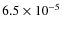 $ 6.5 \times 10^{-5}$