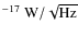 $^{-17}~{\rm W}/\sqrt{\rm Hz}$