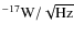 $^{-17} {\rm W}/\sqrt{\rm Hz}$