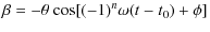 $\displaystyle \beta = -\theta\ {\rm cos}[(-1)^n \omega (t-t_0) + \phi]$