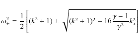 \begin{displaymath}\omega_\pm^2=\frac{1}{2}\left[(k^2+1) \pm \sqrt{(k^2+1)^2-16\frac{\gamma-1}{\gamma^2}k_x^2}\right]
\end{displaymath}