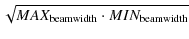 $\displaystyle \sqrt{MAX_{{\rm beamwidth}}\cdot MIN_{{\rm beamwidth}}}$