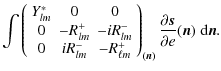 $\displaystyle \int \left( \begin{array}{ccc}
Y^*_{lm} & 0 & 0 \\
0 & -R^+_{lm}...
...t)_{(\vec{n})}
\frac{\partial \vec{s}}{\partial e}(\vec{n}) \; {\rm d}\vec{n} .$