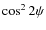 $\cos^2 2\psi$