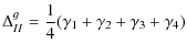 $\displaystyle \Delta_{II}^{g} =
\frac{1}{4} (\gamma_1 + \gamma_2 + \gamma_3 + \gamma_4)$