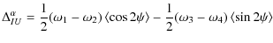 $\displaystyle \Delta_{IU}^{\alpha} = \frac{1}{2} (\omega_{1}-\omega_{2}) \left<\cos 2\psi \right> -
\frac{1}{2} (\omega_{3}-\omega_{4}) \left<\sin 2\psi \right>$