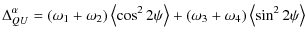 $\displaystyle \Delta_{QU}^{\alpha} = (\omega_{1}+\omega_{2}) \left< \cos^2 2\psi \right> +
(\omega_{3}+\omega_{4}) \left< \sin^2 2\psi \right>$