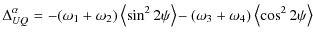 $\displaystyle \Delta_{UQ}^{\alpha} = -(\omega_{1}+\omega_{2}) \left< \sin^2 2\psi \right>\!
-(\omega_{3}+\omega_{4}) \left< \cos^2 2\psi \right>$