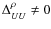 $\Delta^\rho_{UU} \ne 0$