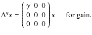 $\displaystyle %
\Delta^g \vec{s} = \left( \begin{array}{ccc}
\gamma & 0 & 0 \\
0 & 0 & 0\\
0 & 0 & 0
\end{array} \right) \vec{s} {\hspace{0.5cm}\rm for~gain}.$