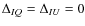 $\Delta_{IQ} = \Delta_{IU} = 0$