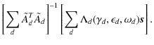 $\displaystyle \left[ \sum_d \tilde{A}_d^T\tilde{A}_d \right]^{-1}
\left[
\sum_d \Lambda_d(\gamma_d, \epsilon_d, \omega_d){\vec s}
\right].$
