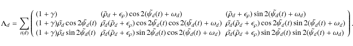 \begin{displaymath}%
\Lambda_d = \sum_{t(d)} \left(
\begin{array}{lll}
(1+\gam...
..._d}(t)\sin2(\tilde{\psi_d}(t)+\omega_d)
\end{array} \right).
\end{displaymath}