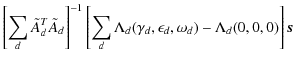 $\displaystyle \left[ \sum_d \tilde{A}_d^T \tilde{A}_d \right]^{-1}
\left[ \sum_d \Lambda_d(\gamma_d, \epsilon_d, \omega_d) - \Lambda_d(0, 0, 0) \right] {\vec s}$
