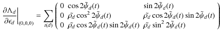 $\displaystyle \left.\frac{\partial \Lambda_d}{\partial\epsilon_d}\right\vert _{...
...n2\tilde{\psi}_d(t) & \tilde{\rho_d}\sin^22\tilde{\psi}_d(t)
\end{array}\right)$