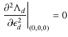 $\displaystyle \left.\frac{\partial^2 \Lambda_d}{\partial \epsilon_d^2}\right\vert _{(0,0,0)} = 0$
