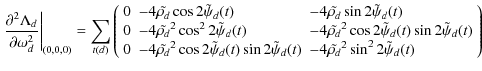 $\displaystyle \left.\frac{\partial^2 \Lambda_d}{\partial \omega_d^2}\right\vert...
...ilde{\psi}_d(t) & -4\tilde{\rho_d}^2\sin^22\tilde{\psi}_d(t)
\end{array}\right)$