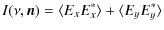 $\displaystyle I(\nu,\vec{n}) = \langle E_xE_x^*\rangle + \langle E_yE_y^*\rangle$