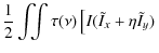 $\displaystyle \frac{1}{2}\int\!\!\!\int \tau(\nu) \left[
I(\tilde{I}_x+\eta\tilde{I}_y) \right.$